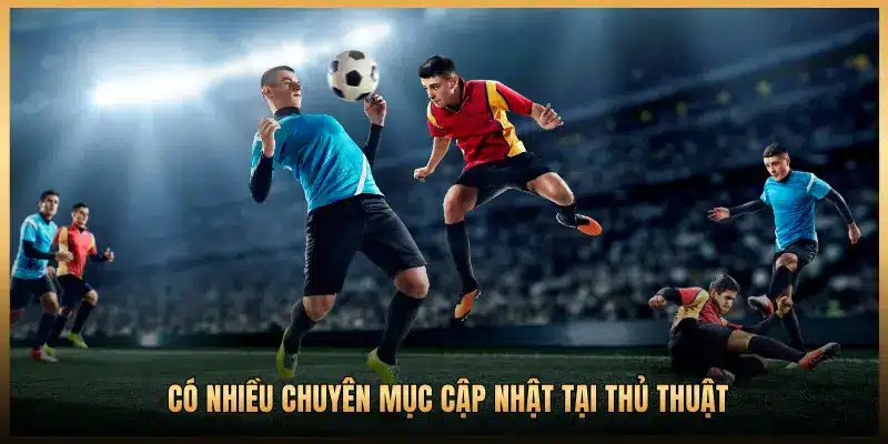 CÓ NHIỀU CHUYÊN MỤC CẬP NHẬT TẠI THỦ THUẬT