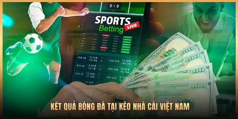 KẾT QUẢ BÓNG ĐÁ TẠI KÈO NHÀ CÁI VIỆT NAM