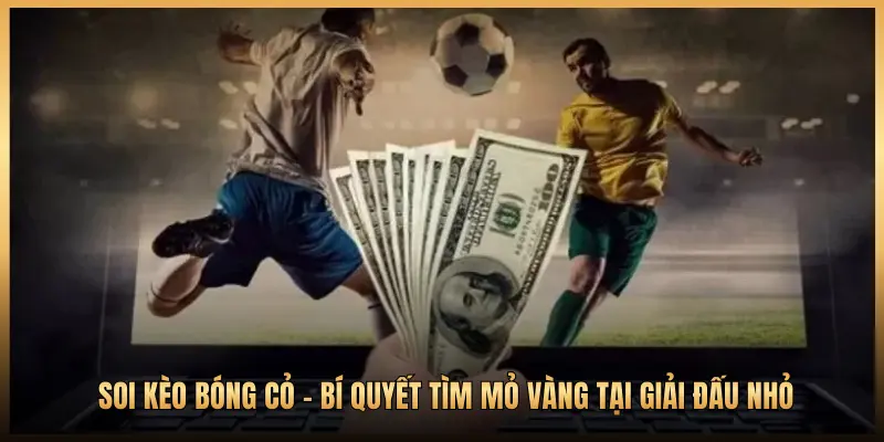 Soi Kèo Bóng Cỏ - Bí Quyết Tìm Mỏ Vàng Tại Giải Đấu Nhỏ